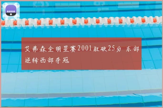 艾弗森全明星赛2001狂砍25分 东部逆转西部夺冠