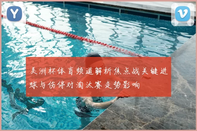 美洲杯体育频道解析焦点战关键进球与伤停对淘汰赛走势影响