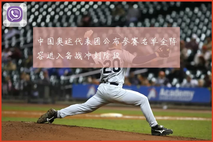 中国奥运代表团公布参赛名单全阵容进入备战冲刺阶段