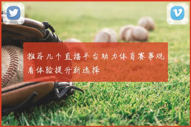 推荐几个直播平台助力体育赛事观看体验提升新选择