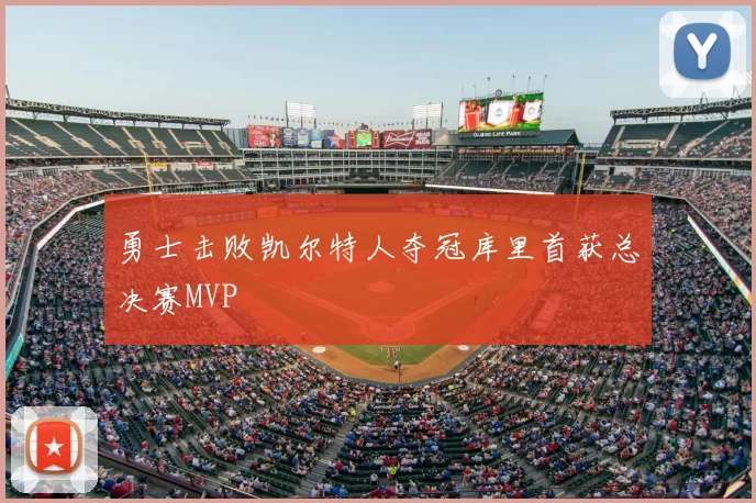 勇士击败凯尔特人夺冠库里首获总决赛MVP