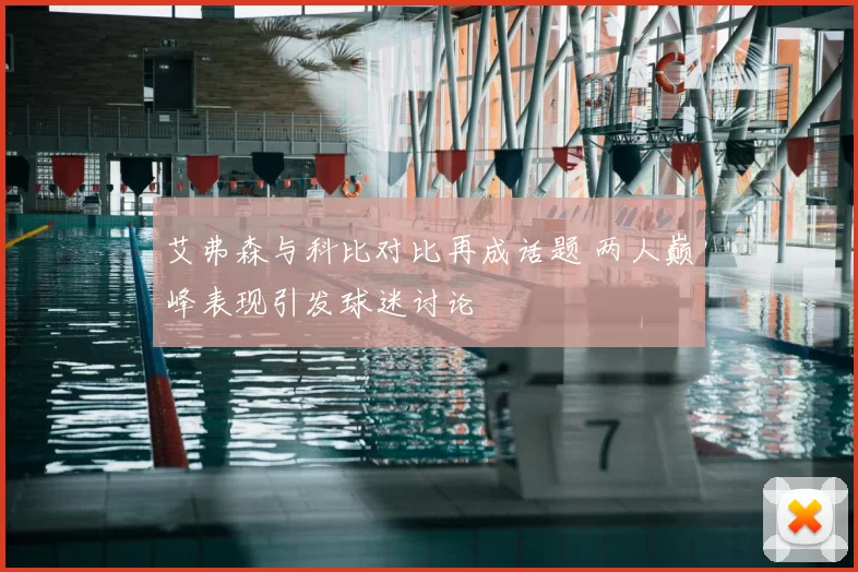 艾弗森与科比对比再成话题 两人巅峰表现引发球迷讨论