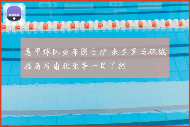 意甲球队分布图出炉 米兰罗马双城格局与南北竞争一目了然